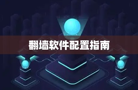 翻墙软件配置指南 翻墙软件配置指南