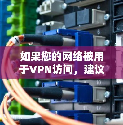 如果您的网络被用于VPN访问,建议您