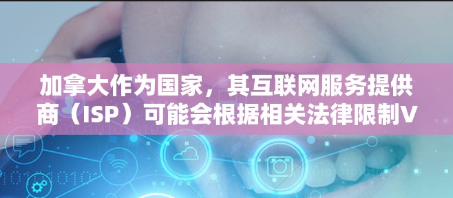 加拿大作为国家,其互联网服务提供商(ISP)可能会根据相关法律限制VPN的使用。以下是一些关键点和建议