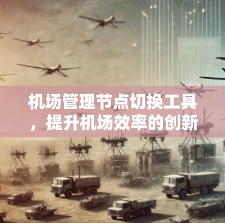 机场管理节点切换工具,提升机场效率的创新解决方案