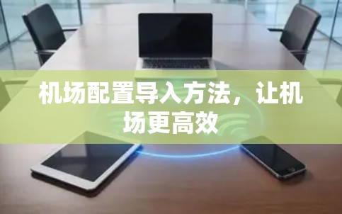 机场配置导入方法,让机场更高效