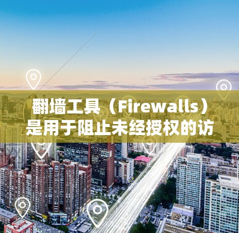 翻墙工具（Firewalls）是用于阻止未经授权的访问在网络环境中的常见技术。以下是一些关于翻墙工具速度测试的建议和信息