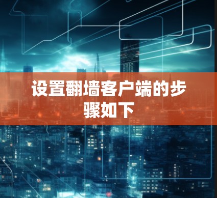 设置翻墙客户端的步骤如下