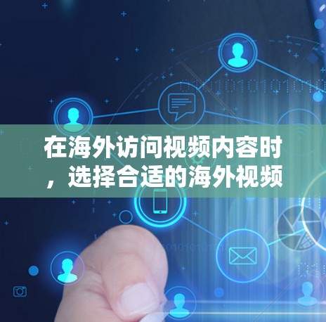 在海外访问视频内容时,选择合适的海外视频连接助手是至关重要的。以下是一些可以满足不同需求的解决方案
