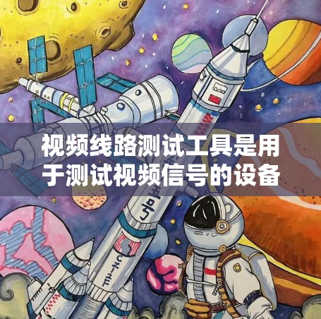 视频线路测试工具是用于测试视频信号的设备,帮助确保视频信号的稳定性和清晰度。以下是一些常见的视频线路测试工具及其用途