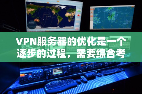 VPN服务器的优化是一个逐步的过程,需要综合考虑硬件、软件和网络层面的因素。以下是一些优化VPN服务器的方案建议,帮助您逐步提升VPN性能和安全性