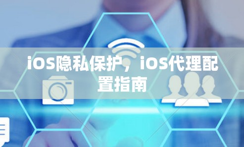 iOS隐私保护，iOS代理配置指南