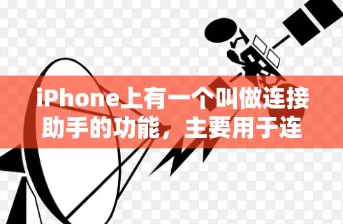 iPhone上有一个叫做连接助手的功能,主要用于连接到手机的网络。以下是关于iPhone连接助手的详细介绍