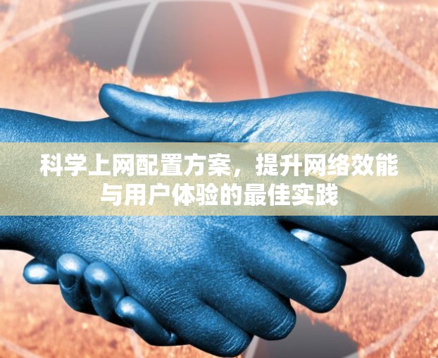 科学上网配置方案，提升网络效能与用户体验的最佳实践