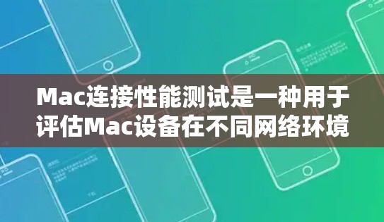 Mac连接性能测试是一种用于评估Mac设备在不同网络环境下连接其他设备或软件的能力的测试方法。以下是关于Mac连接性能测试的详细步骤和解释