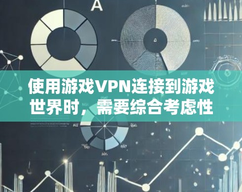 使用游戏VPN连接到游戏世界时,需要综合考虑性能、安全性、权限设置和设备配置等多个因素。以下是对这些方面的一些总结和建议 使用游戏VPN连接到游戏世界时,需要综合考虑性能、安全性、权限设置和设备配置等多个因素。以下是对这些方面的一些总结和建议