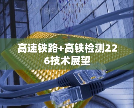 高速铁路+高铁检测226技术展望