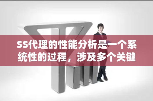 SS代理的性能分析是一个系统性的过程,涉及多个关键因素和优化方向。以下是对SS代理性能分析的详细总结 SS代理的性能分析是一个系统性的过程,涉及多个关键因素和优化方向。以下是对SS代理性能分析的详细总结