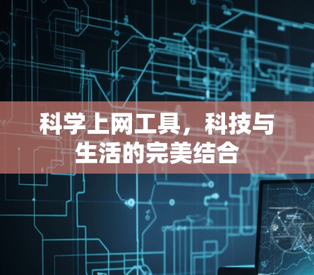 科学上网工具,科技与生活的完美结合 科学上网工具,科技与生活的完美结合