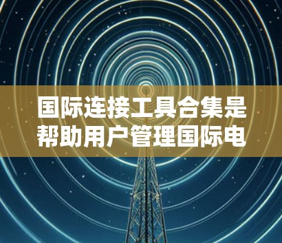 国际连接工具合集是帮助用户管理国际电话号码和数据的工具,涵盖电话号码转换和数据转换。以下是该合集的详细分类和分析 国际连接工具合集是帮助用户管理国际电话号码和数据的工具,涵盖电话号码转换和数据转换。以下是该合集的详细分类和分析