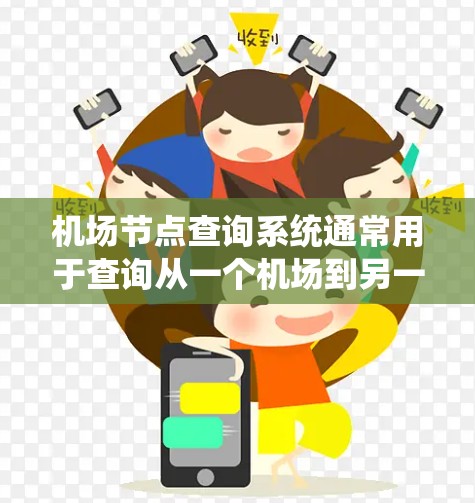 机场节点查询系统通常用于查询从一个机场到另一个机场的航班信息、航班列表、航班时间、票价、座位安排等。以下是一个简单的机场节点查询系统示例,帮助用户获取相关信息