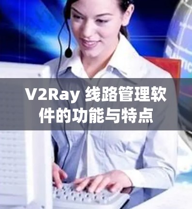 V2Ray 线路管理软件的功能与特点