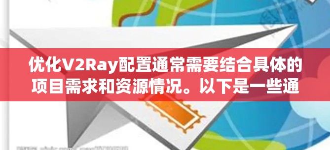 优化V2Ray配置通常需要结合具体的项目需求和资源情况。以下是一些通用的优化方案，可以帮助你提升V2Ray的性能和效率
