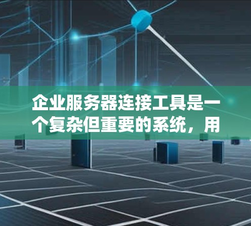 企业服务器连接工具是一个复杂但重要的系统,用于管理多个服务器之间的连接关系,包括数据库、软件和云服务的连接。以下是对该系统的详细分析和建议