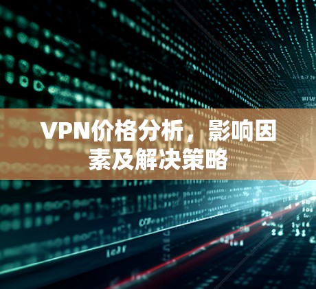 VPN价格分析，影响因素及解决策略
