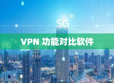 VPN 功能对比软件