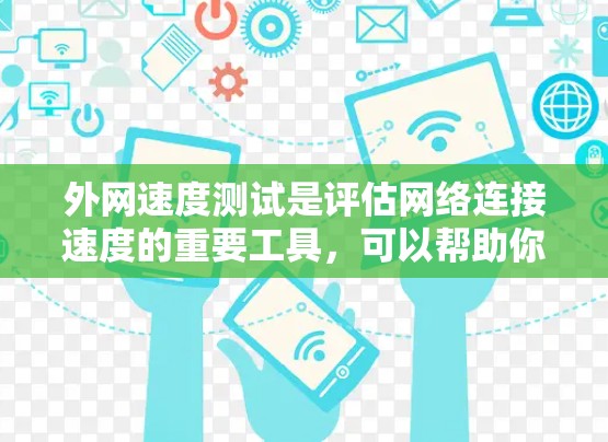 外网速度测试是评估网络连接速度的重要工具,可以帮助你了解网络的稳定性、带宽和延迟情况。以下是一些关于外网速度测试的常见问题和解决方案