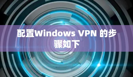 配置Windows VPN 的步骤如下