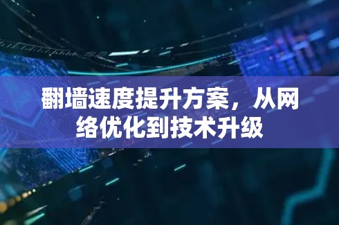 翻墙速度提升方案，从网络优化到技术升级