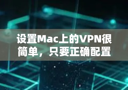 设置Mac上的VPN很简单,只要正确配置登录和端口,就能轻松连接到目标服务器。以下是一步步的教程