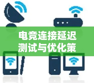 电竞连接延迟测试与优化策略