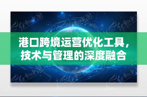 港口跨境运营优化工具，技术与管理的深度融合