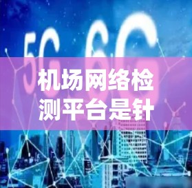 机场网络检测平台是针对机场网络的高级网络威胁追踪和安全监测工具,旨在帮助用户识别和管理机场网络中的潜在威胁。以下是对这些平台的系统概述