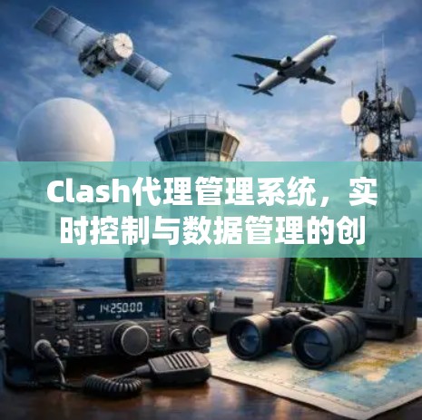 Clash代理管理系统，实时控制与数据管理的创新解决方案