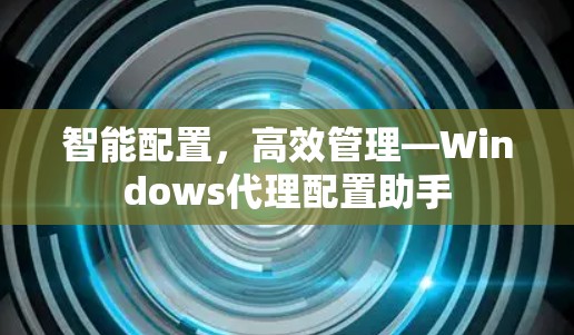 智能配置，高效管理—Windows代理配置助手