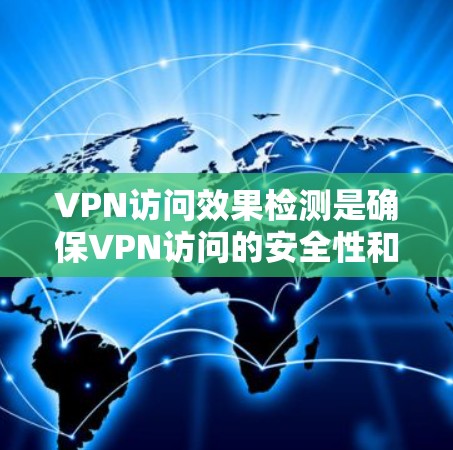 VPN访问效果检测是确保VPN访问的安全性和有效性的关键步骤。以下是一些常见的方法和步骤，用于检测VPN访问的效果