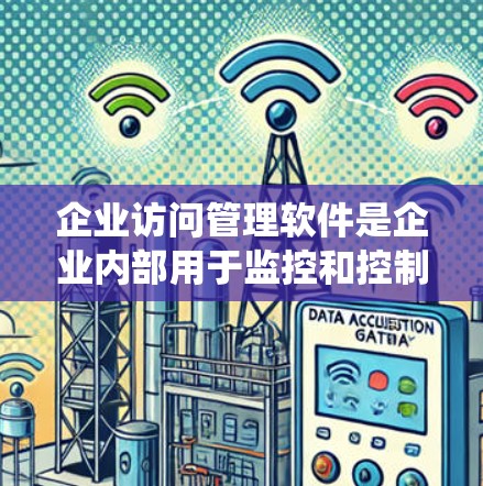 企业访问管理软件是企业内部用于监控和控制员工、团队和资源访问的工具,涵盖目标管理、访问控制和权限管理等多个方面。以下是对这些软件的系统介绍