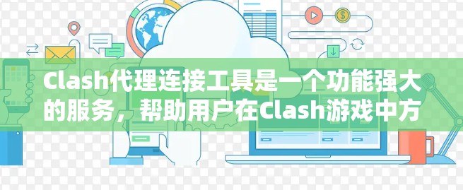 Clash代理连接工具是一个功能强大的服务,帮助用户在Clash游戏中方便地登录和角色管理。以下是对该工具的详细分析和使用指南 Clash代理连接工具是一个功能强大的服务,帮助用户在Clash游戏中方便地登录和角色管理。以下是对该工具的详细分析和使用指南
