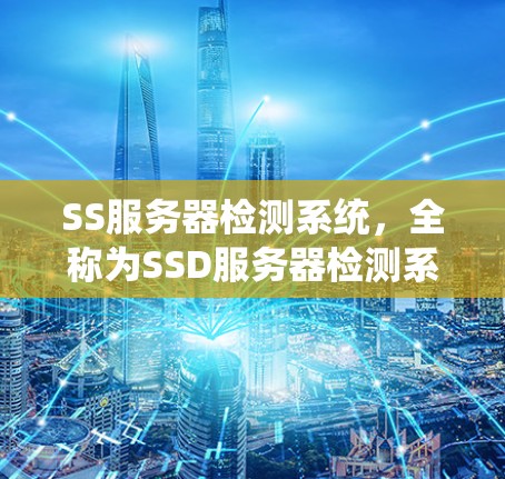 SS服务器检测系统,全称为SSD服务器检测系统,主要用于检测存储设备是否为存储芯片(SSD)设备。以下是对该系统的详细分析和总结
