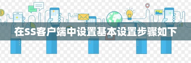 在SS客户端中设置基本设置步骤如下