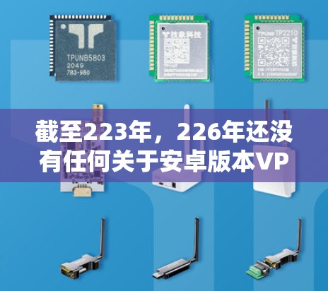 截至223年,226年还没有任何关于安卓版本VPN的更新,因为这款年份已经过去了。以下是一些相关信息