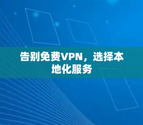 告别免费VPN,选择本地化服务