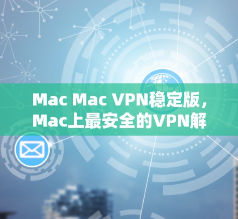 Mac Mac VPN稳定版，Mac上最安全的VPN解决方案