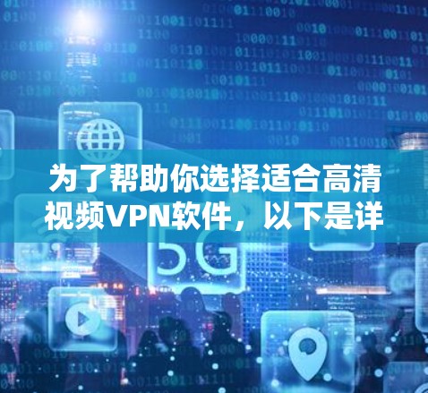 为了帮助你选择适合高清视频VPN软件,以下是详细的分析和推荐