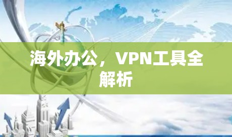 海外办公,VPN工具全解析