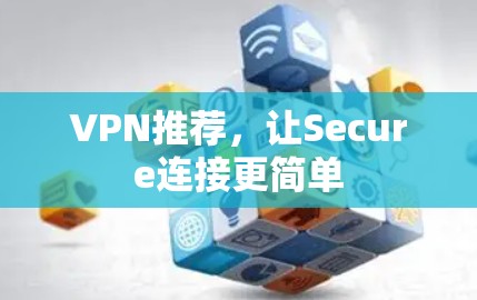VPN推荐，让Secure连接更简单