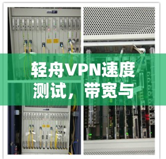 轻舟VPN速度测试,带宽与稳定性全面解析
