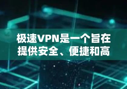 极速VPN是一个旨在提供安全、便捷和高效的VPN服务的工具。它基于最新的加密技术,确保用户的数据和隐私不受侵害。以下是关于极速VPN的详细信息