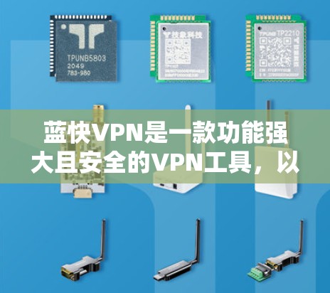 蓝快VPN是一款功能强大且安全的VPN工具,以下是对其功能评测的详细分析