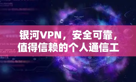 银河VPN,安全可靠,值得信赖的个人通信工具