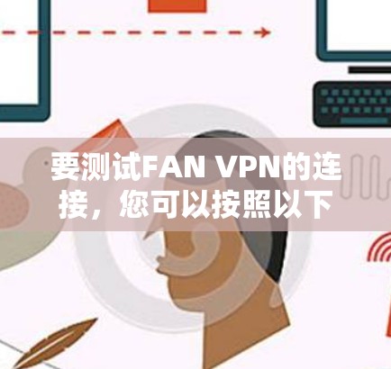 要测试FAN VPN的连接,您可以按照以下步骤操作